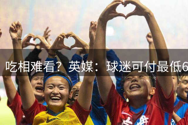 吃相难看？英媒：球迷可付最低60镑来参加世界杯决赛发布会