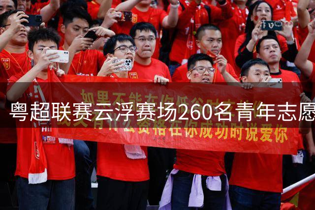 粤超联赛云浮赛场260名青年志愿者筑起"蓝色防线